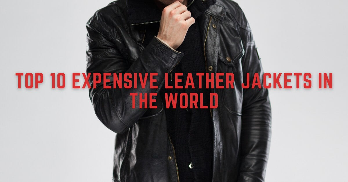 Top 10 Expensive Leather Jackets